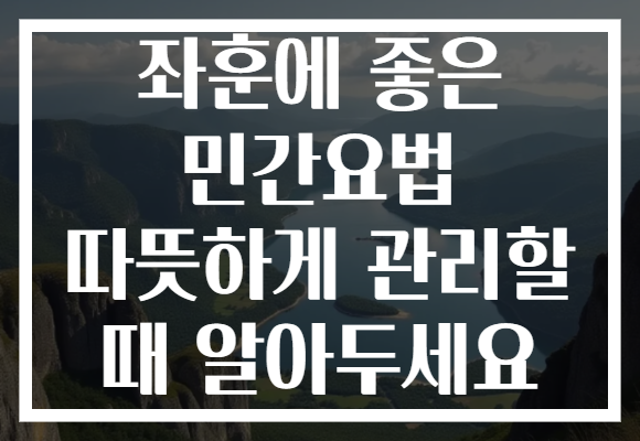 좌훈에 좋은 민간요법 따뜻하게 관리할 때 알아두세요