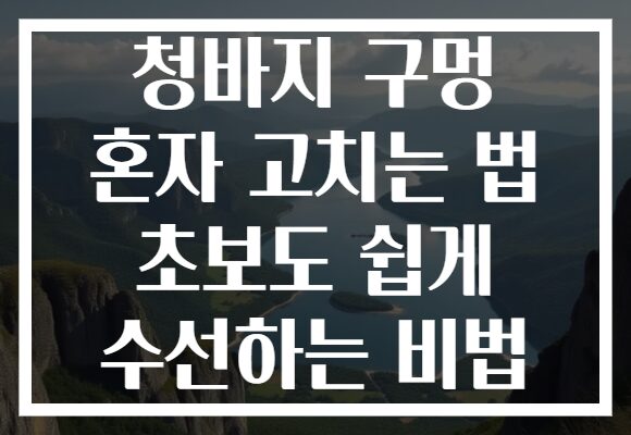 청바지 구멍 혼자 고치는 법 초보도 쉽게 수선하는 비법