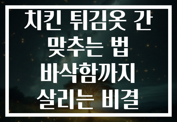 치킨 튀김옷 간 맞추는 법 바삭함까지 살리는 비결
