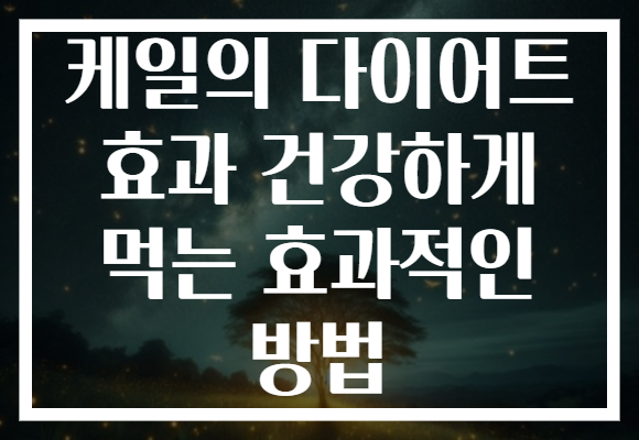 케일의 다이어트 효과 건강하게 먹는 효과적인 방법