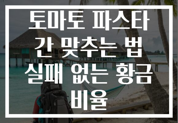 토마토 파스타 간 맞추는 법 실패 없는 황금 비율