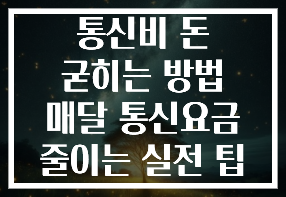 통신비 돈 굳히는 방법 매달 통신요금 줄이는 실전 팁
