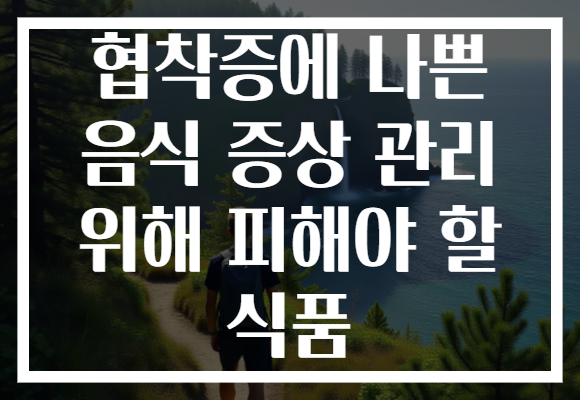 협착증에 나쁜 음식 증상 관리 위해 피해야 할 식품