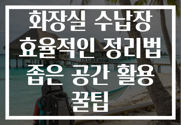 화장실 수납장 효율적인 정리법 좁은 공간 활용 꿀팁