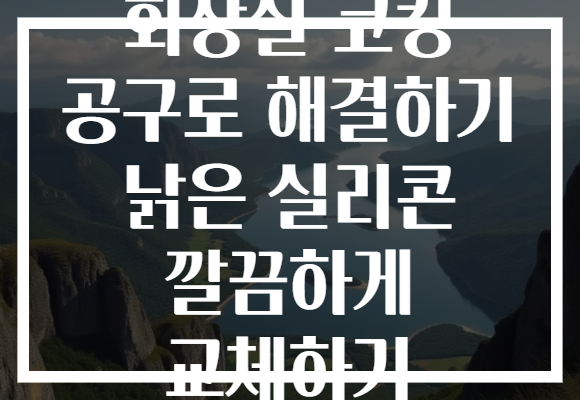 화장실 코킹 공구로 해결하기 낡은 실리콘 깔끔하게 교체하기