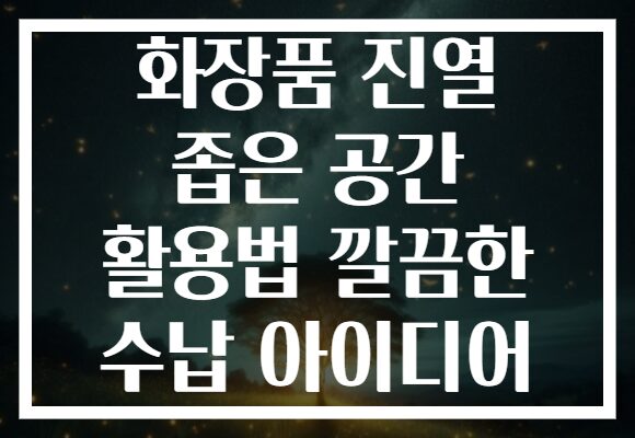 화장품 진열 좁은 공간 활용법 깔끔한 수납 아이디어