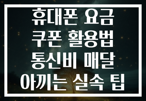 휴대폰 요금 쿠폰 활용법 통신비 매달 아끼는 실속 팁