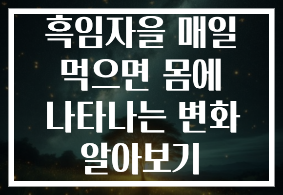 흑임자을 매일 먹으면 몸에 나타나는 변화 알아보기