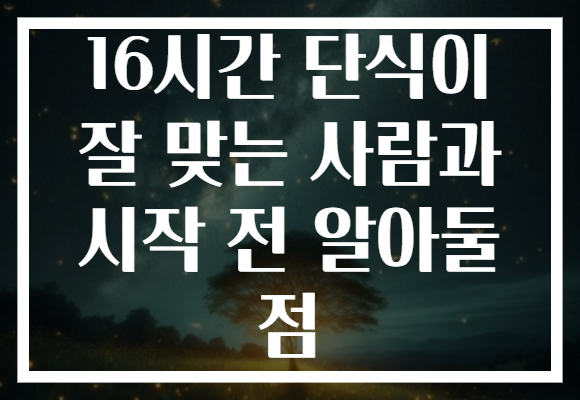 16시간 단식이 잘 맞는 사람과 시작 전 알아둘 점