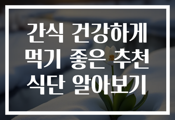 간식 건강하게 먹기 좋은 추천 식단 알아보기