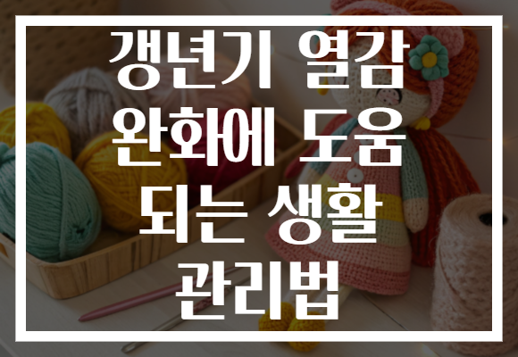 갱년기 열감 완화에 도움 되는 생활 관리법