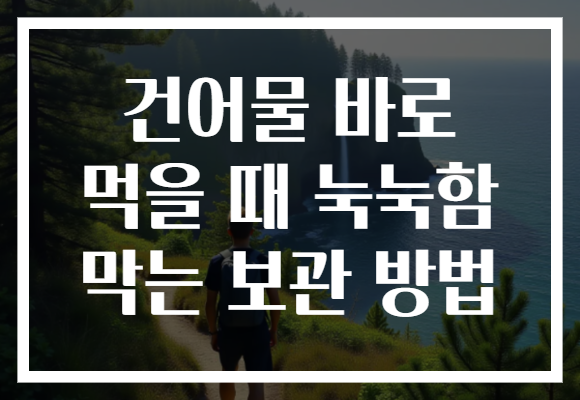 건어물 바로 먹을 때 눅눅함 막는 보관 방법