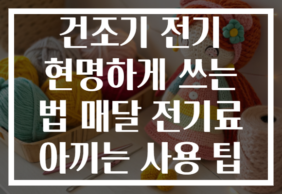 건조기 전기 현명하게 쓰는 법 매달 전기료 아끼는 사용 팁