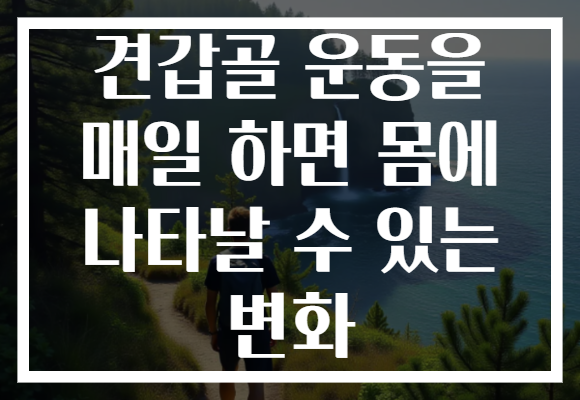 견갑골 운동을 매일 하면 몸에 나타날 수 있는 변화