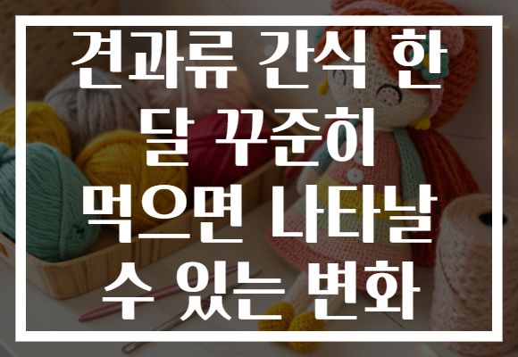 견과류 간식 한 달 꾸준히 먹으면 나타날 수 있는 변화