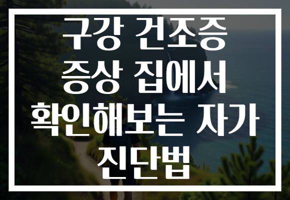 구강 건조증 증상 집에서 확인해보는 자가 진단법
