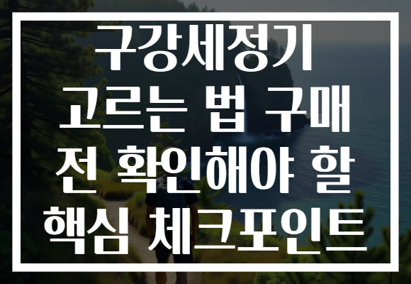 구강세정기 고르는 법 구매 전 확인해야 할 핵심 체크포인트