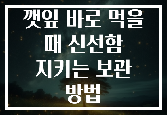 깻잎 바로 먹을 때 신선함 지키는 보관 방법