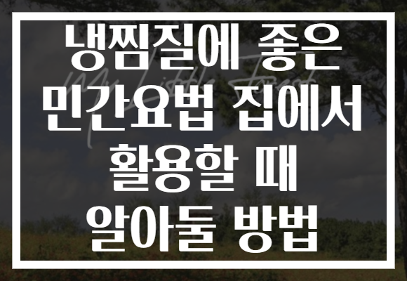 냉찜질에 좋은 민간요법 집에서 활용할 때 알아둘 방법