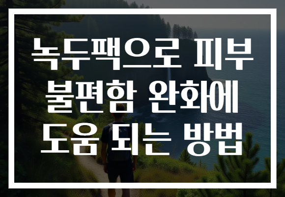 녹두팩으로 피부 불편함 완화에 도움 되는 방법