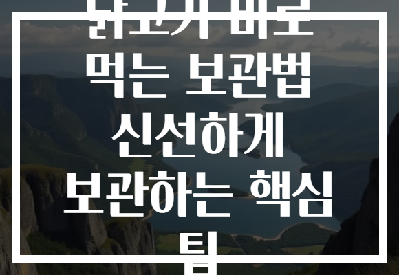 닭고기 바로 먹는 보관법 신선하게 보관하는 핵심 팁