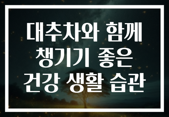 대추차와 함께 챙기기 좋은 건강 생활 습관