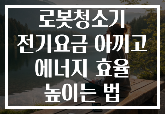 로봇청소기 전기요금 아끼고 에너지 효율 높이는 법