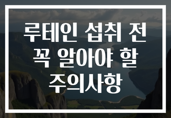 루테인 섭취 전 꼭 알아야 할 주의사항