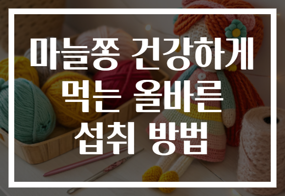 마늘쫑 건강하게 먹는 올바른 섭취 방법