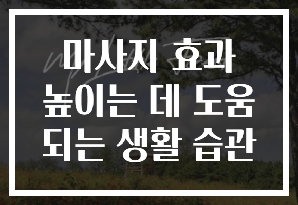 마사지 효과 높이는 데 도움 되는 생활 습관