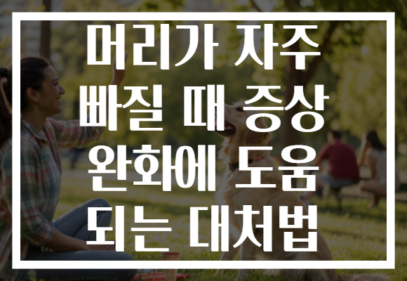 머리가 자주 빠질 때 증상 완화에 도움 되는 대처법