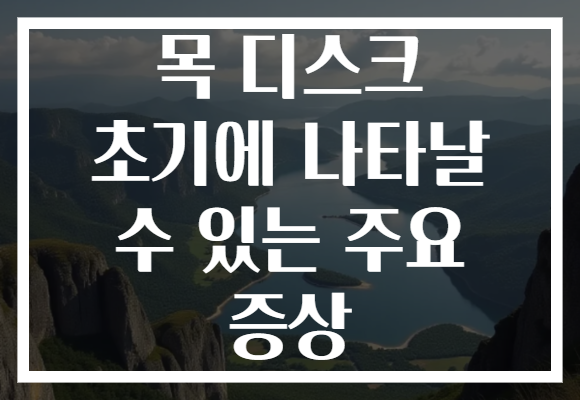 목 디스크 초기에 나타날 수 있는 주요 증상