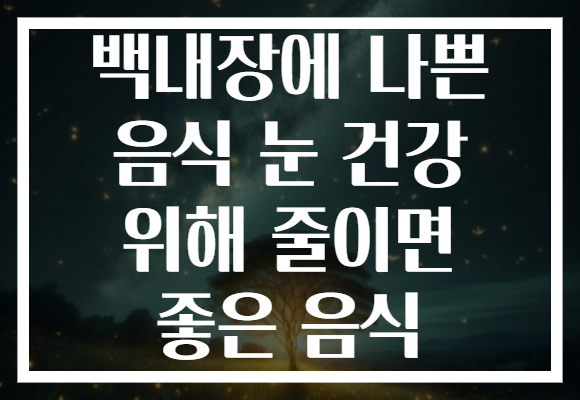 백내장에 나쁜 음식 눈 건강 위해 줄이면 좋은 음식