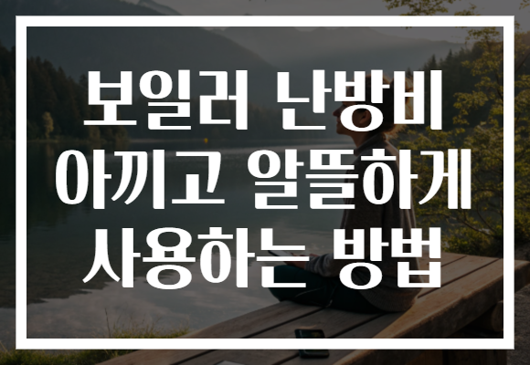 보일러 난방비 아끼고 알뜰하게 사용하는 방법