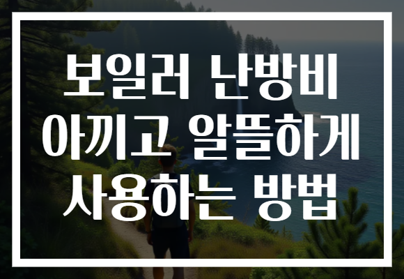 보일러 난방비 아끼고 알뜰하게 사용하는 방법