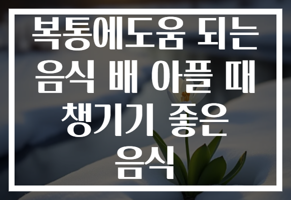 복통에도움 되는 음식 배 아플 때 챙기기 좋은 음식