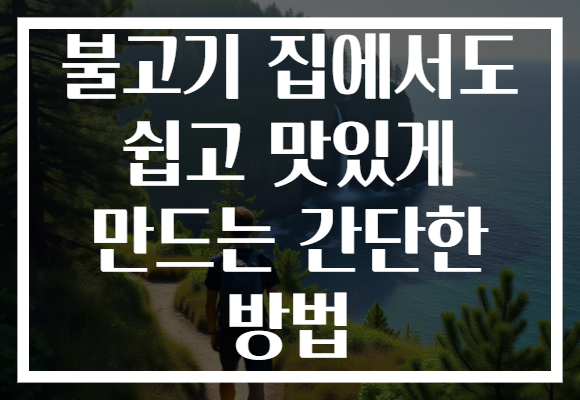 불고기 집에서도 쉽고 맛있게 만드는 간단한 방법