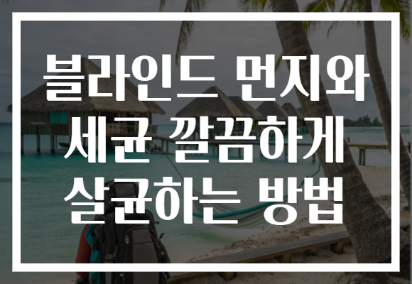 블라인드 먼지와 세균 깔끔하게 살균하는 방법