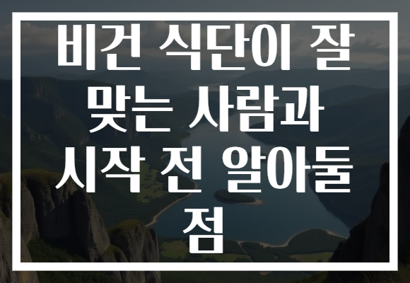비건 식단이 잘 맞는 사람과 시작 전 알아둘 점