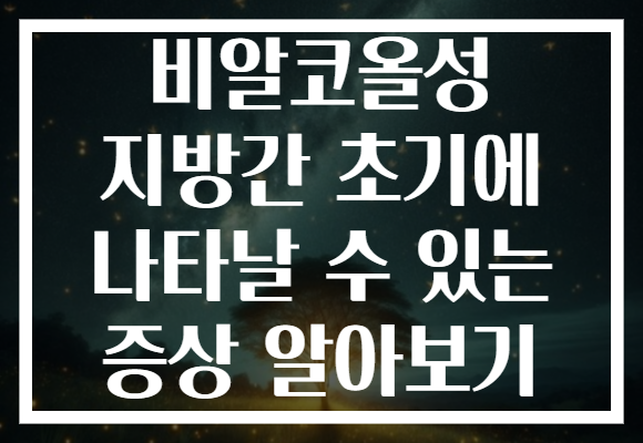 비알코올성 지방간 초기에 나타날 수 있는 증상 알아보기