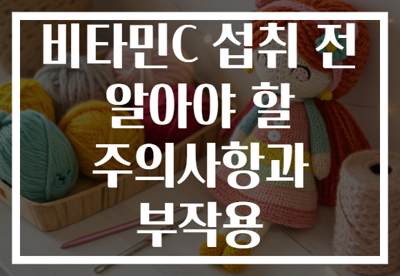 비타민C 섭취 전 알아야 할 주의사항과 부작용