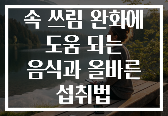 속 쓰림 완화에 도움 되는 음식과 올바른 섭취법