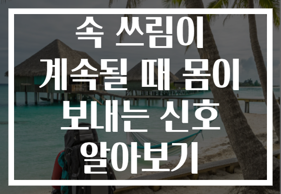 속 쓰림이 계속될 때 몸이 보내는 신호 알아보기