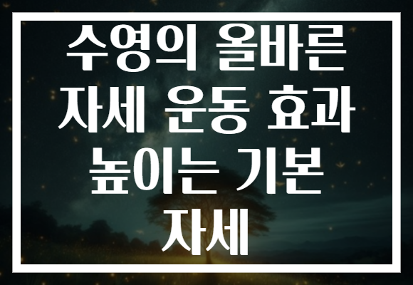 수영의 올바른 자세 운동 효과 높이는 기본 자세