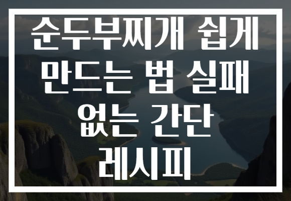 순두부찌개 쉽게 만드는 법 실패 없는 간단 레시피