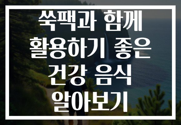 쑥팩과 함께 활용하기 좋은 건강 음식 알아보기