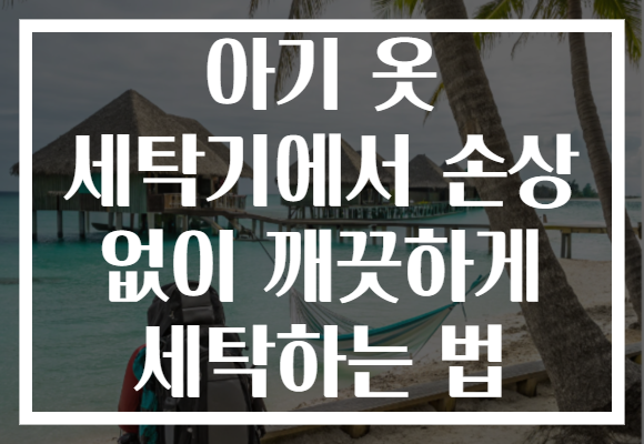 아기 옷 세탁기에서 손상 없이 깨끗하게 세탁하는 법