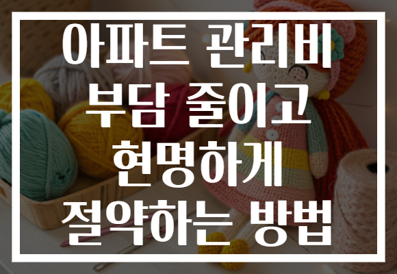 아파트 관리비 부담 줄이고 현명하게 절약하는 방법