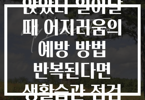 앉았다 일어날 때 어지러움의 예방 방법 반복된다면 생활습관 점검