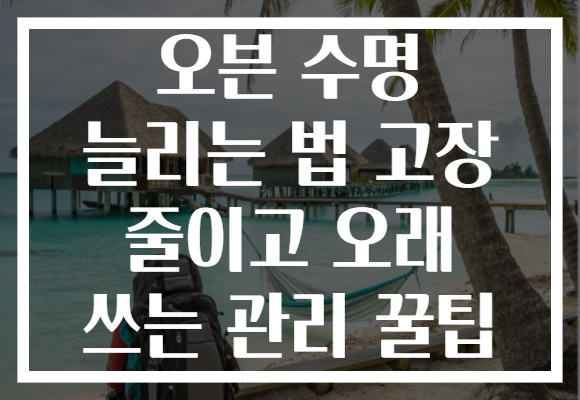 오븐 수명 늘리는 법 고장 줄이고 오래 쓰는 관리 꿀팁